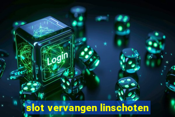 slot vervangen linschoten