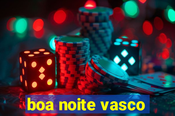 boa noite vasco