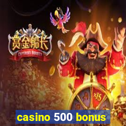 casino 500 bonus