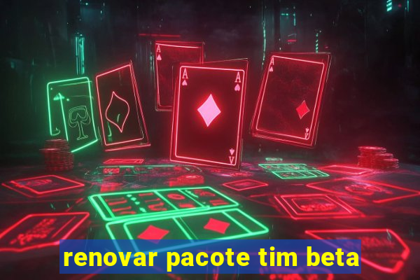 renovar pacote tim beta