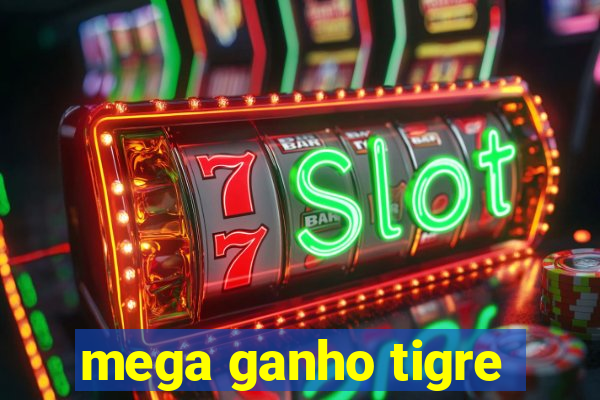 mega ganho tigre