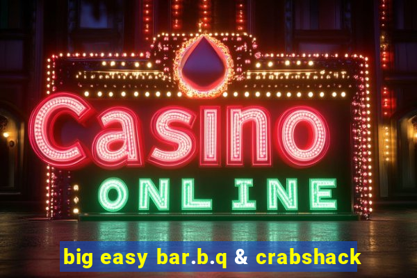 big easy bar.b.q & crabshack