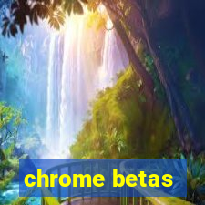 chrome betas