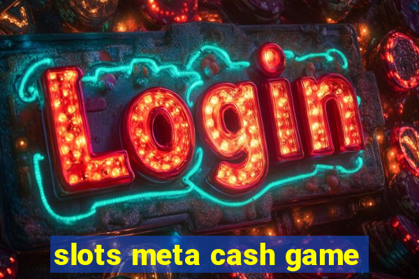 slots meta cash game