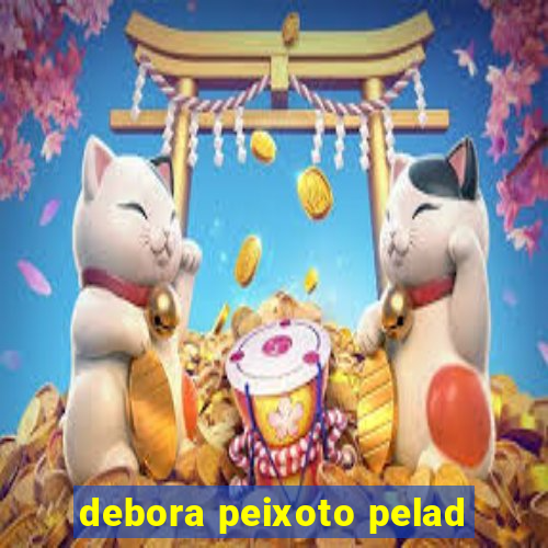 debora peixoto pelad