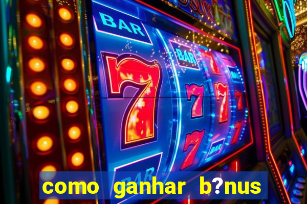 como ganhar b?nus no jogo do tigre