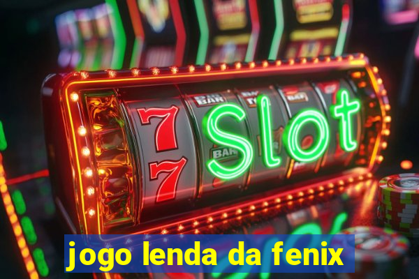 jogo lenda da fenix