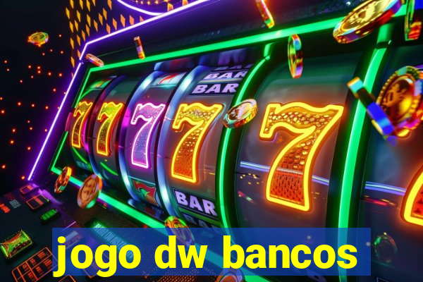 jogo dw bancos