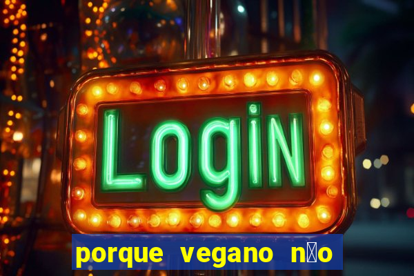 porque vegano n茫o come ab贸bora