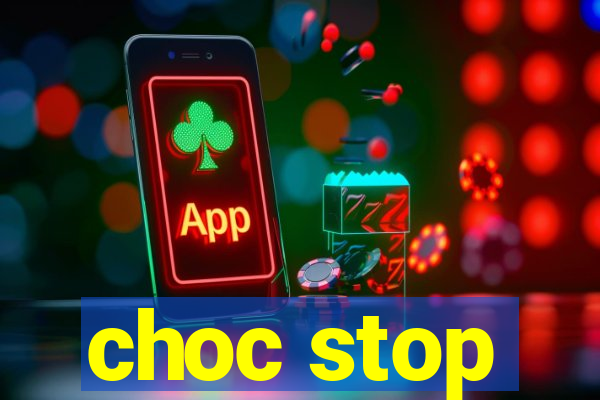 choc stop