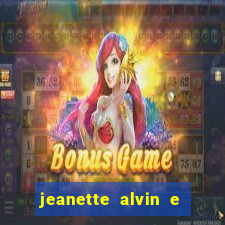 jeanette alvin e os esquilos