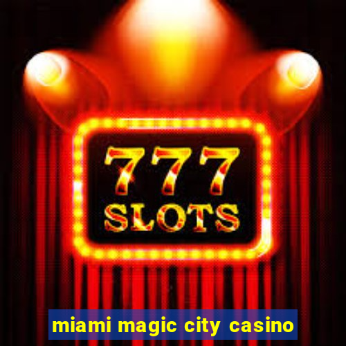 miami magic city casino