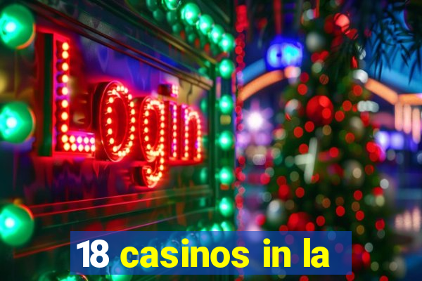 18 casinos in la