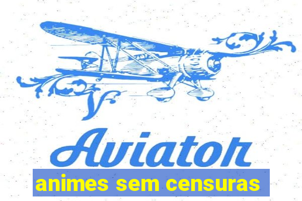 animes sem censuras