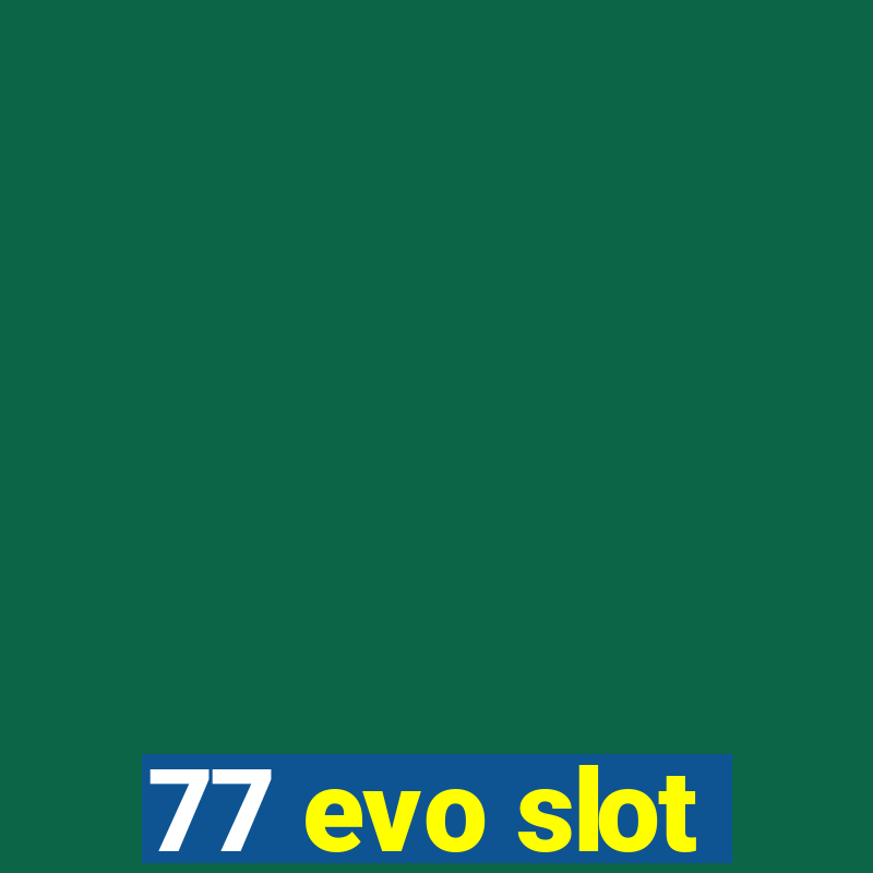 77 evo slot