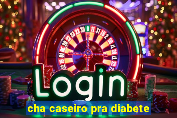 cha caseiro pra diabete