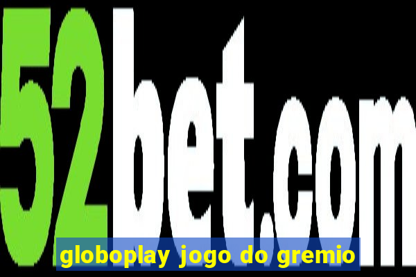 globoplay jogo do gremio