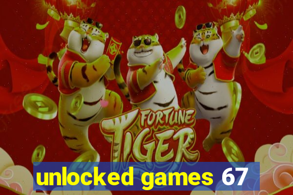 unlocked games 67