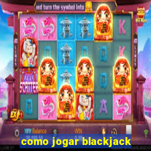 como jogar blackjack