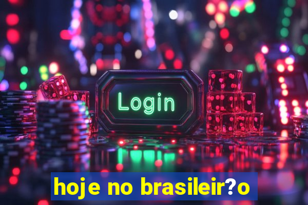 hoje no brasileir?o