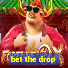 bet the drop