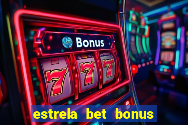 estrela bet bonus de boas vindas