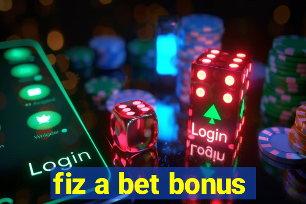 fiz a bet bonus