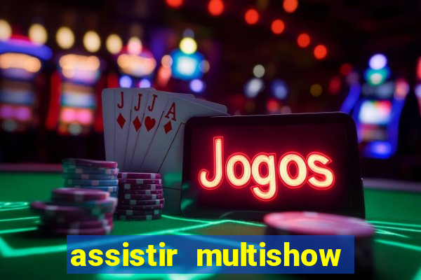 assistir multishow ao vivo gratis