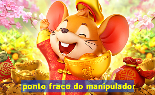 ponto fraco do manipulador