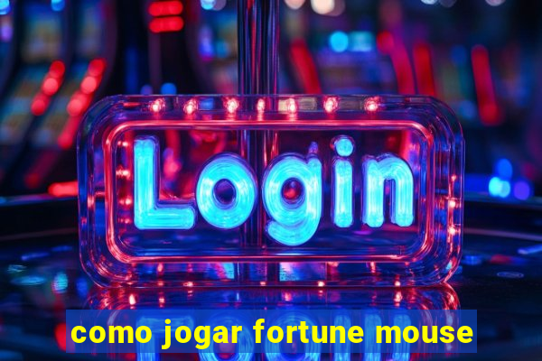 como jogar fortune mouse