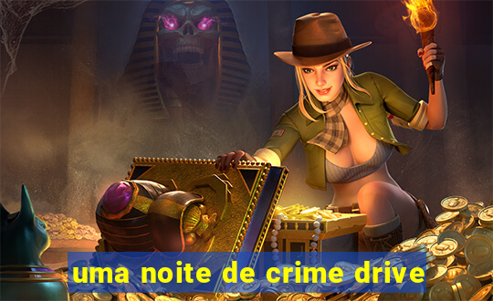 uma noite de crime drive