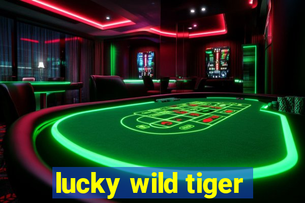 lucky wild tiger