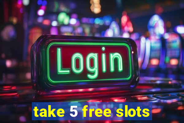 take 5 free slots