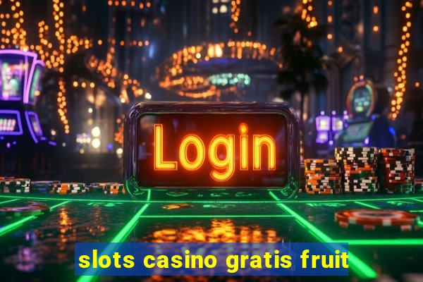 slots casino gratis fruit