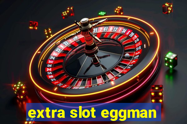 extra slot eggman