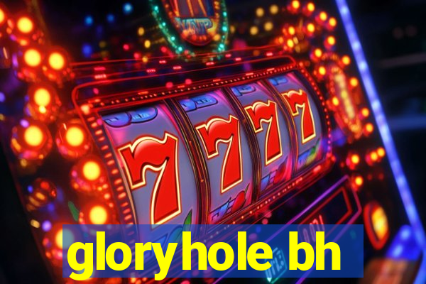 gloryhole bh