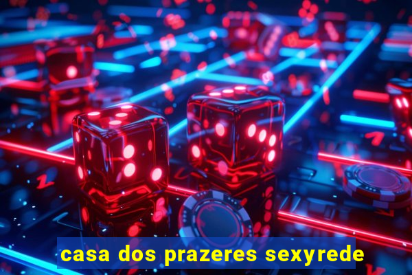 casa dos prazeres sexyrede