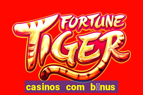 casinos com b贸nus de registo