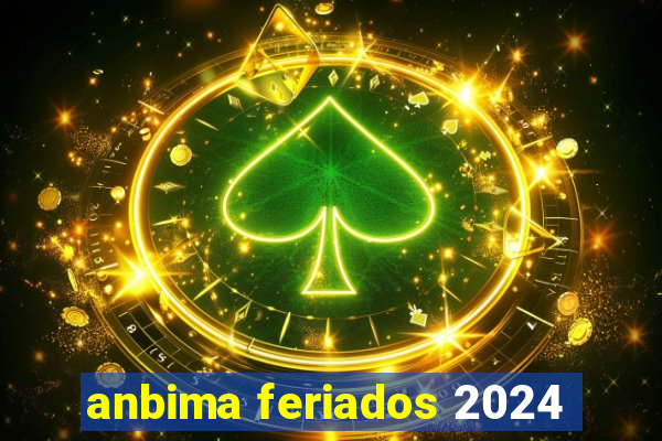 anbima feriados 2024