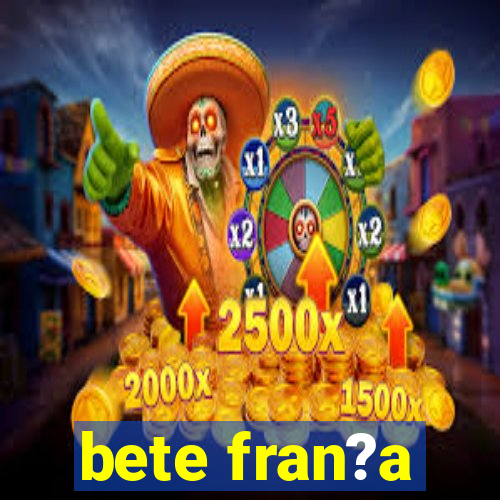 bete fran?a