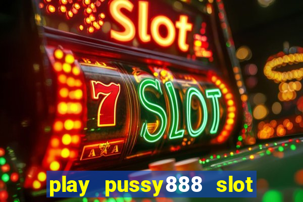 play pussy888 slot game malaysia