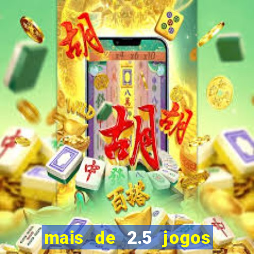 mais de 2.5 jogos de hoje