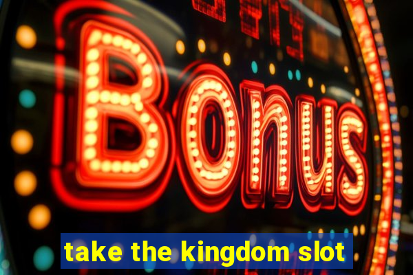 take the kingdom slot