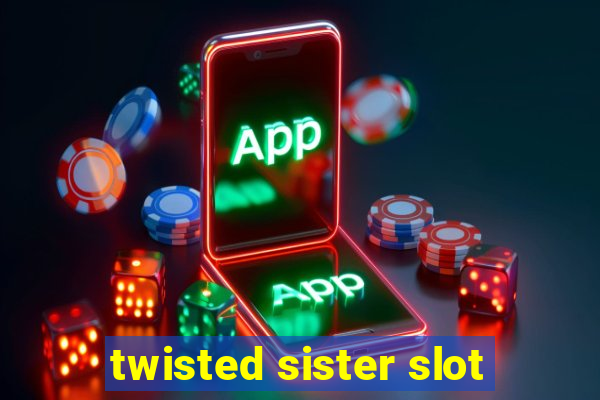 twisted sister slot