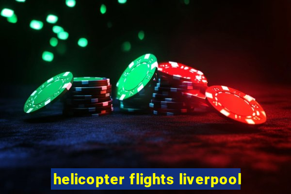 helicopter flights liverpool