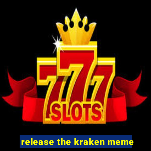 release the kraken meme