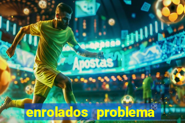 enrolados problema em dobro click jogos