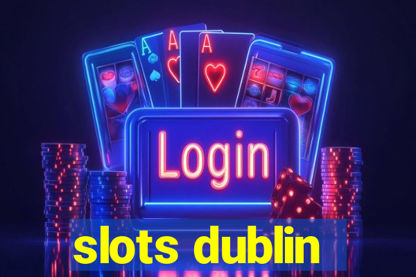 slots dublin