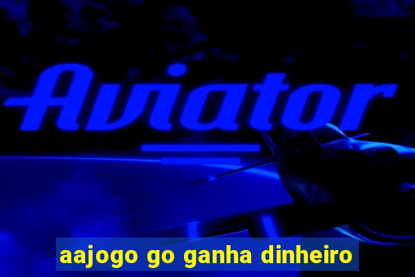 aajogo go ganha dinheiro