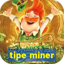 tipe miner